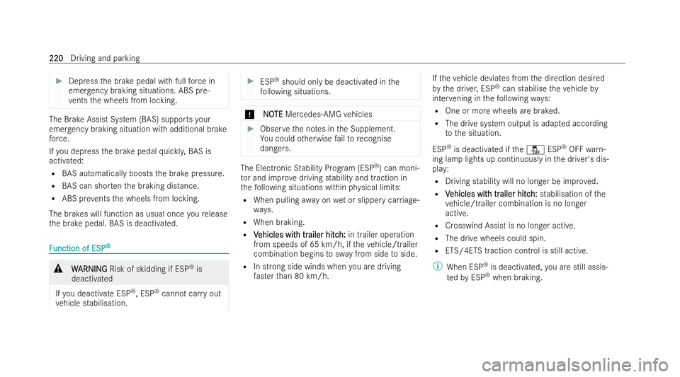 MERCEDES-BENZ EQE SALOON 2022  Owners Manual #
Depress the brake pedal with full forc e in
emer gency braking situations. ABS pre-
ve nts the wheels from locking. The Brake Assist System (BAS) supports
your
emer gency braking situation with addi