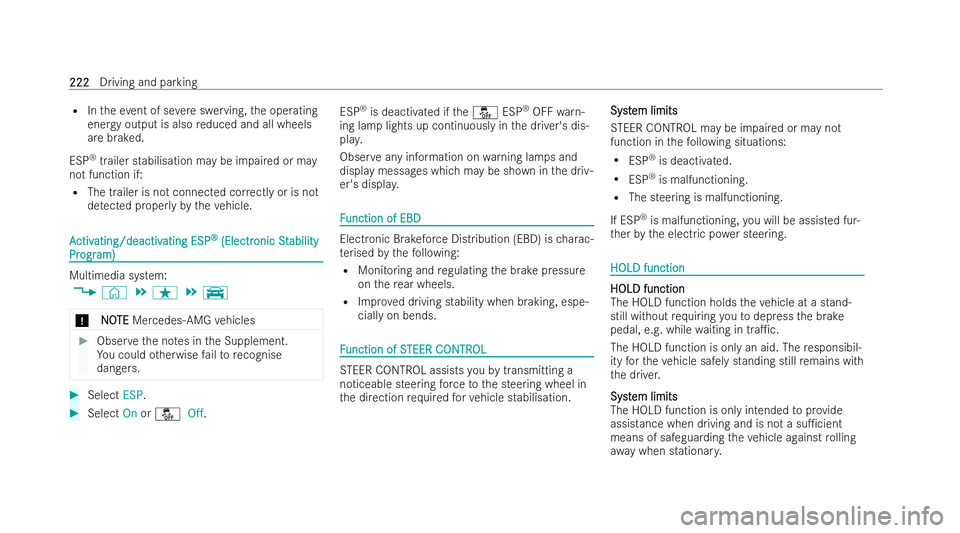 MERCEDES-BENZ EQE SALOON 2022  Owners Manual R
Intheev ent of se vere swerving, the operating
energy output is also reduced and all wheels
are braked.
ESP ®
trailer stabilisation may be impaired or may
not function if:
R The trailer is not conn