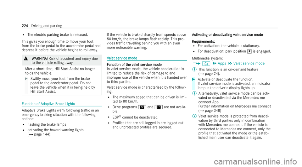 MERCEDES-BENZ EQE SALOON 2022  Owners Manual R
The electric parking brake is released.
This gives you enough time tomo veyour foot
from the brake pedal tothe accelerator pedal and
depress it before theve hicle begins torollawa y. &
W
WARNING
ARN