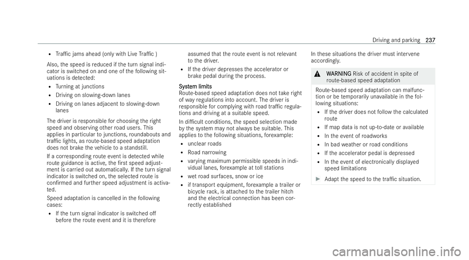 MERCEDES-BENZ EQE SALOON 2022  Owners Manual R
Tra1c jams ahead (only with Live Tra1c )
Also, the speed is reduced if the turn signal indi-
cator is switched on and one of thefo llowing sit-
uations is de tected:
R Turning at junctions
R Drivi