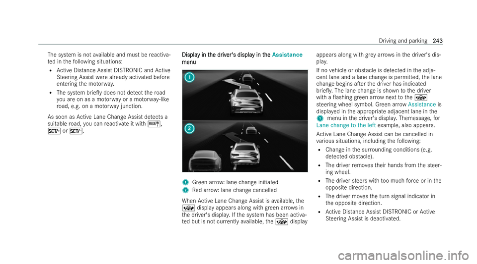 MERCEDES-BENZ EQE SALOON 2022  Owners Manual The system is not
available and must be reactiva-
te d in thefo llowing situations:
R Active Distance Assist DISTRONIC and Active
St eering Assist werealready activated before
entering the mo torw ay.