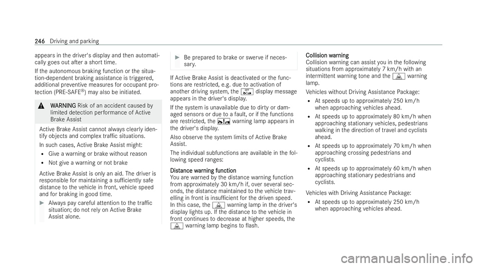 MERCEDES-BENZ EQE SALOON 2022  Owners Manual appears in
the driver's display and then automati-
cally goes out aTer a short time.
If th e autonomous braking function or the situa-
tion-dependent braking assistance is triggered,
additional p