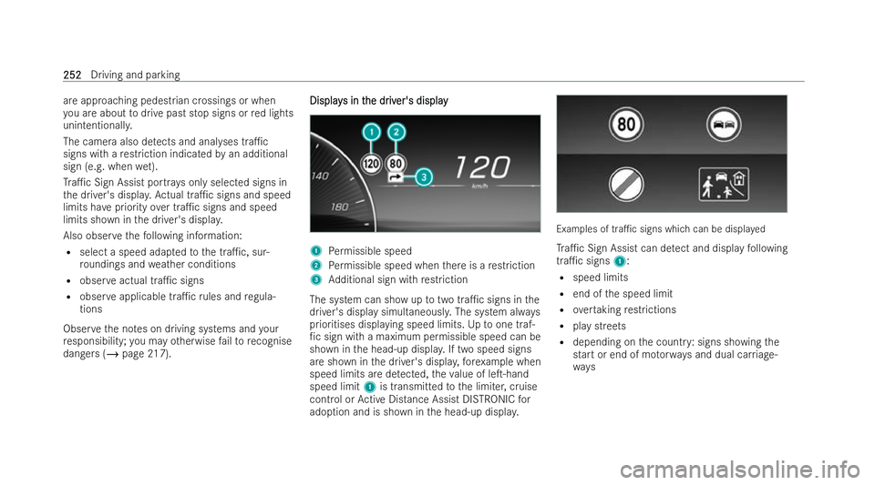 MERCEDES-BENZ EQE SALOON 2022  Owners Manual are approaching pedestrian crossings or when
yo u are about todrive past stop signs or red lights
unintentionall y.
The camera also de tects and anal yses tra1c
signs with a restriction indicated bya