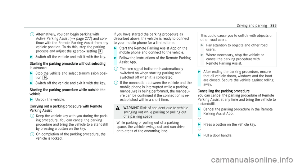 MERCEDES-BENZ EQE SALOON 2022  Owners Manual %
Alternati vely,yo u can begin parking with
Ac tive Parking Assist (/ page 277) and con-
tinue with theRe mo teParking Assist from any
ve hicle position. Todo this, stop the parking
process and adjus