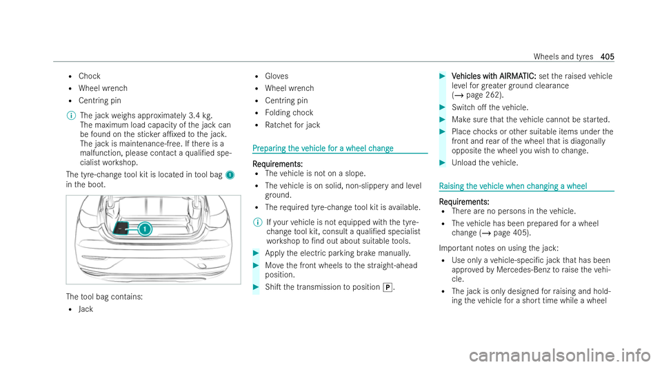 MERCEDES-BENZ EQE SALOON 2022  Owners Manual R
Chock
R Wheel wrench
R Centring pin
% The jack weighs appr oximately 3.4 kg.
The maximum load capacity of the jack can
be found on the stic ker a1xed tothe jac k.
The jack is maintenance-free. If t