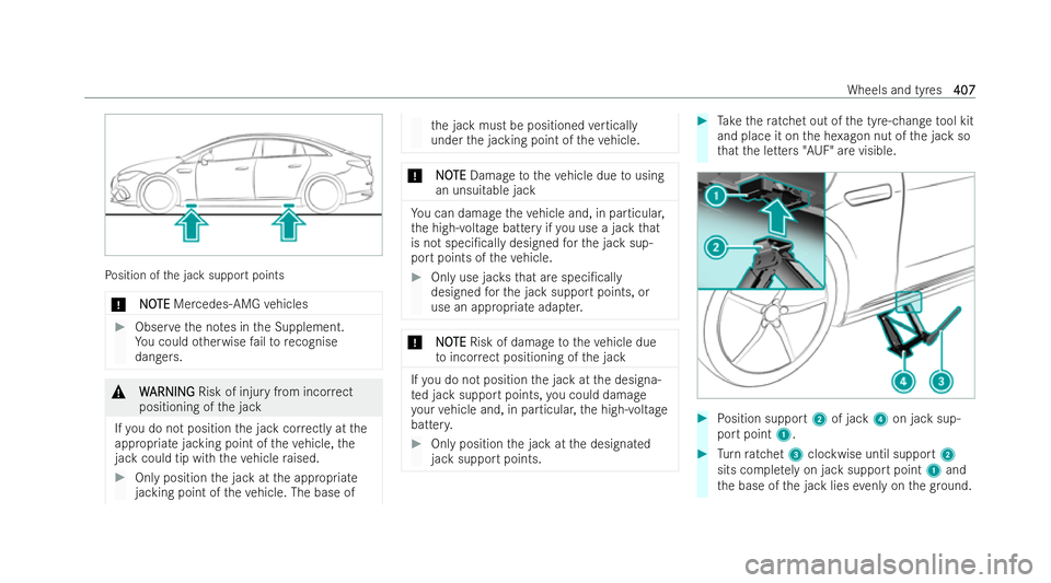 MERCEDES-BENZ EQE SALOON 2022  Owners Manual Po
sition of the jack support points
* N
NOOTE
TE Mercedes-AMG vehicles #
Obser vethe no tes in the Supplement.
Yo u could otherwise failto recognise
dangers. &
W
W ARNING
ARNING Risk of injury from i