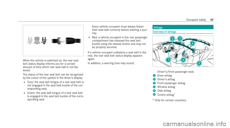 MERCEDES-BENZ EQE SALOON 2022 Workshop Manual When
theve hicle is switched on, there ar seat
belt status displ ayinforms youfo r a cer tain
amount of time which rear seat belt is not fas-
te ned.
The status of there ar seat belt can be recognised