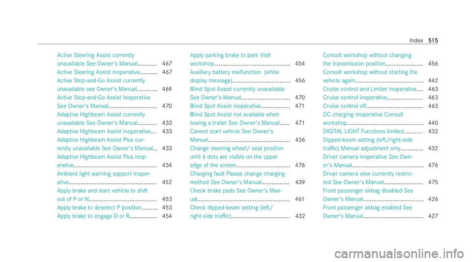 MERCEDES-BENZ EQE SALOON 2022  Owners Manual Ac
tive Steering Assist cur rently
una vailable See Owner's Manual ............ 467
Ac tive Steering Assist inoperative...........4 67
Ac tive Stop-and-Go Assist cur rently
una vailable see Owner&