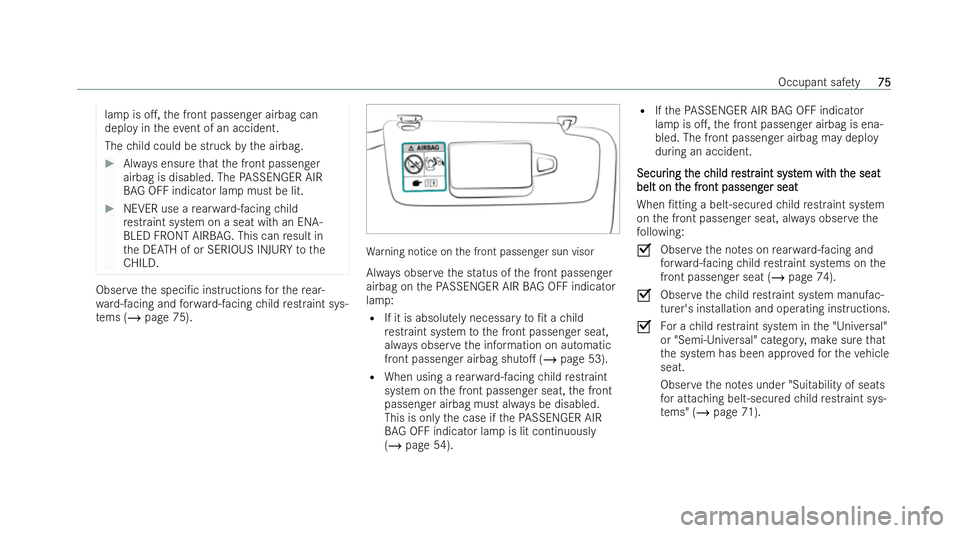 MERCEDES-BENZ EQE SALOON 2022 Manual PDF lamp is o.,
the front passenger airbag can
deploy in theev ent of an accident.
The child could be struck bythe airbag. #
Always ensu rethat the front passenger
airbag is disabled. The PASSENGER AIR
B