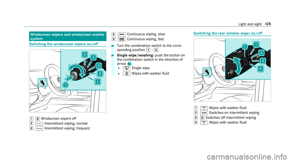MERCEDES-BENZ G-CLASS SUV 2018  Owners Manual Wi
ndscreen wipers and windscreen washer
sy stem Switching
the windscreen wipers on/off 1
gWindsc reen wipers off
2 Ä Intermittent wiping, normal
3 Å Intermittent wiping, frequent 4
° Continuous wi