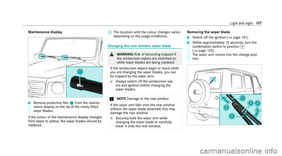 MERCEDES-BENZ G-CLASS SUV 2018  Owners Manual Maintenance display
#
Remo veprotective film 1 from the mainte‐
nance display on the tip of the newly fitted
wiper blades.
If th e colour of the maintenance display changes
from black to yellow, the