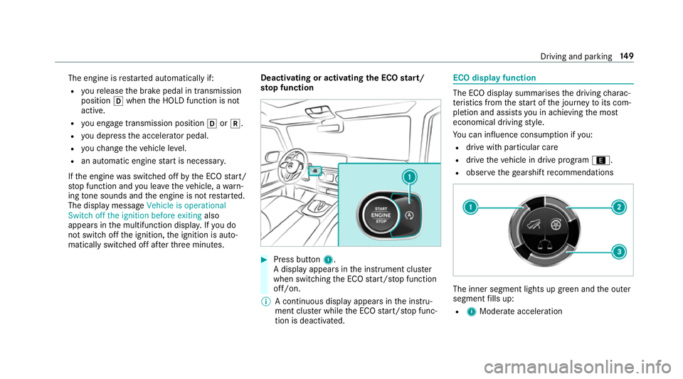 MERCEDES-BENZ G-CLASS SUV 2018  Owners Manual The engine is
restar ted automatically if:
R youre lease the brake pedal in transmission
position hwhen the HOLD function is not
active.
R you en gage transmission position hork.
R you depress the acc