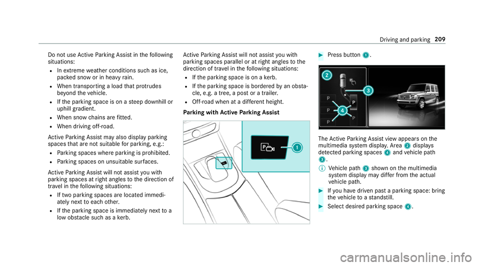 MERCEDES-BENZ G-CLASS SUV 2018 Owners Manual Do not use
Active Parking Assist in thefo llowing
situations:
R Inextreme weather conditions such as ice,
pac ked snow or in heavy rain.
R When transporting a load that pr otru des
be yond theve hicle MERCEDES-BENZ G-CLASS SUV 2018 Owners Manual Do not use
Active Parking Assist in thefo llowing
situations:
R Inextreme weather conditions such as ice,
pac ked snow or in heavy rain.
R When transporting a load that pr otru des
be yond theve hicle