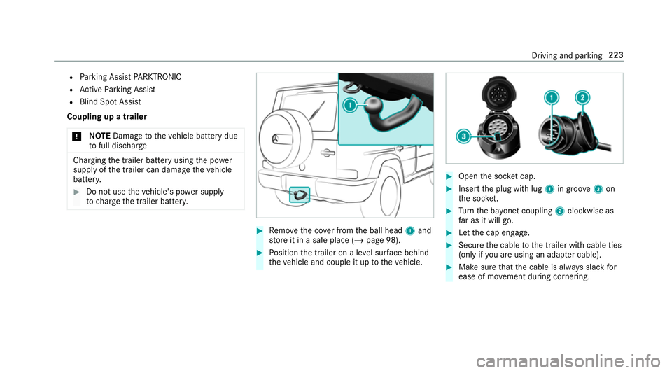 MERCEDES-BENZ G-CLASS SUV 2018 Owners Manual R
Parking Assist PARKTRONIC
R Active Parking Assist
R Blind Spot Assist
Coupling up a trailer
* NO
TEDama getotheve hicle battery due
to full discharge Charging
the trailer battery using the po wer
su MERCEDES-BENZ G-CLASS SUV 2018 Owners Manual R
Parking Assist PARKTRONIC
R Active Parking Assist
R Blind Spot Assist
Coupling up a trailer
* NO
TEDama getotheve hicle battery due
to full discharge Charging
the trailer battery using the po wer
su