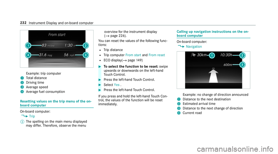 MERCEDES-BENZ G-CLASS SUV 2018 Owners Manual Example: trip computer
1 Total dis tance
2 Driving time
3 Average speed
4 Average fuel consum ption Re
setting values on the trip menu of the on-
board compu terOn-board computer:
4 Trip
% The spellin MERCEDES-BENZ G-CLASS SUV 2018 Owners Manual Example: trip computer
1 Total dis tance
2 Driving time
3 Average speed
4 Average fuel consum ption Re
setting values on the trip menu of the on-
board compu terOn-board computer:
4 Trip
% The spellin