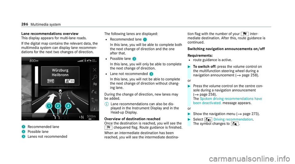 MERCEDES-BENZ G-CLASS SUV 2018 Owners Manual Lane
recommendations overview
This display appears for multi-lane roads.
If th e digital map conta insthere leva nt da ta,the
multimedia sy stem can display lane recommen‐
dations forth e next two c MERCEDES-BENZ G-CLASS SUV 2018 Owners Manual Lane
recommendations overview
This display appears for multi-lane roads.
If th e digital map conta insthere leva nt da ta,the
multimedia sy stem can display lane recommen‐
dations forth e next two c