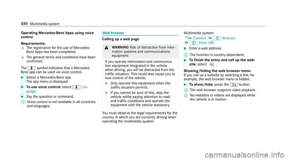 MERCEDES-BENZ G-CLASS SUV 2018 Owners Manual Operating Mercedes-Benz Apps using
voice
control
Re quirements:
R The registration forth e use of Mercedes-
Benz Apps has been comple ted.
R The general term s and conditions ha vebeen
con firm ed.
Th MERCEDES-BENZ G-CLASS SUV 2018 Owners Manual Operating Mercedes-Benz Apps using
voice
control
Re quirements:
R The registration forth e use of Mercedes-
Benz Apps has been comple ted.
R The general term s and conditions ha vebeen
con firm ed.
Th