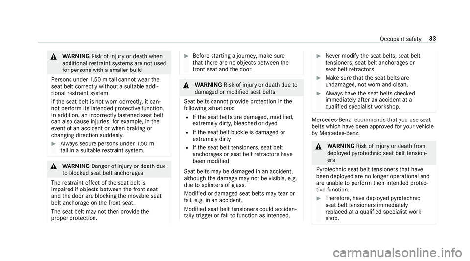 MERCEDES-BENZ G-CLASS SUV 2018  Owners Manual &
WARNING Risk of inju ryor death when
additional restra int sy stems are not used
fo r persons with a smaller build
Pe rsons under 1.50 m tall cannot wearthe
seat belt cor rectly wi thout a suitable 