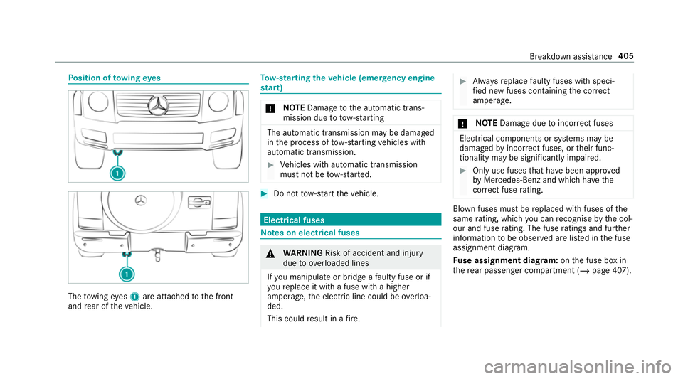 MERCEDES-BENZ G-CLASS SUV 2018 Owners Manual Po
sition of towing eyes The
towing eyes 1 are attached tothe front
and rear of theve hicle. To
w- starting theve hicle (eme rgency engine
st art) *
NO
TEDama getothe automatic trans‐
mission due to MERCEDES-BENZ G-CLASS SUV 2018 Owners Manual Po
sition of towing eyes The
towing eyes 1 are attached tothe front
and rear of theve hicle. To
w- starting theve hicle (eme rgency engine
st art) *
NO
TEDama getothe automatic trans‐
mission due to
