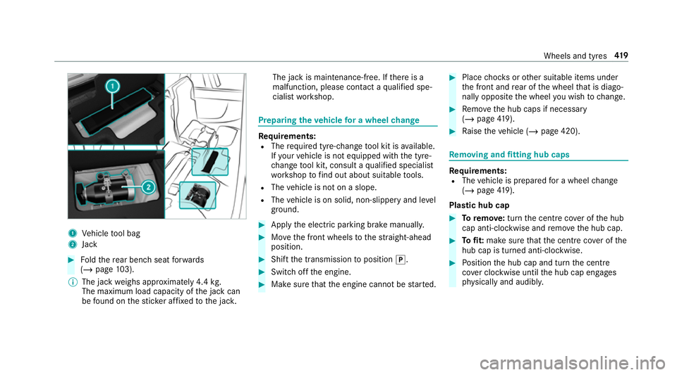 MERCEDES-BENZ G-CLASS SUV 2018 Owners Manual 1
Vehicle tool bag
2 Jack #
Foldthere ar ben chseat forw ards
(/ page 103).
% The jack weighs appr oximately 4.4 kg.
The maximum load capacity of the jack can
be found on thest icke r af fixe dto the MERCEDES-BENZ G-CLASS SUV 2018 Owners Manual 1
Vehicle tool bag
2 Jack #
Foldthere ar ben chseat forw ards
(/ page 103).
% The jack weighs appr oximately 4.4 kg.
The maximum load capacity of the jack can
be found on thest icke r af fixe dto the