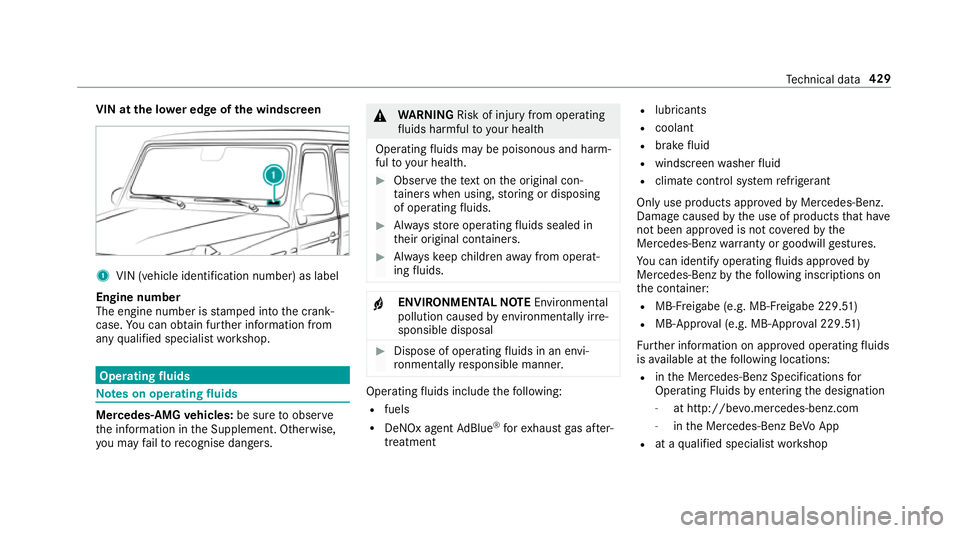 MERCEDES-BENZ G-CLASS SUV 2018 Owners Manual VIN at the lo
wer edge of the windscreen 1
VIN (vehicle identi fication number) as label
Engine number
The engine number is stamped into the crank‐
case. You can obtain fur ther information from
any MERCEDES-BENZ G-CLASS SUV 2018 Owners Manual VIN at the lo
wer edge of the windscreen 1
VIN (vehicle identi fication number) as label
Engine number
The engine number is stamped into the crank‐
case. You can obtain fur ther information from
any