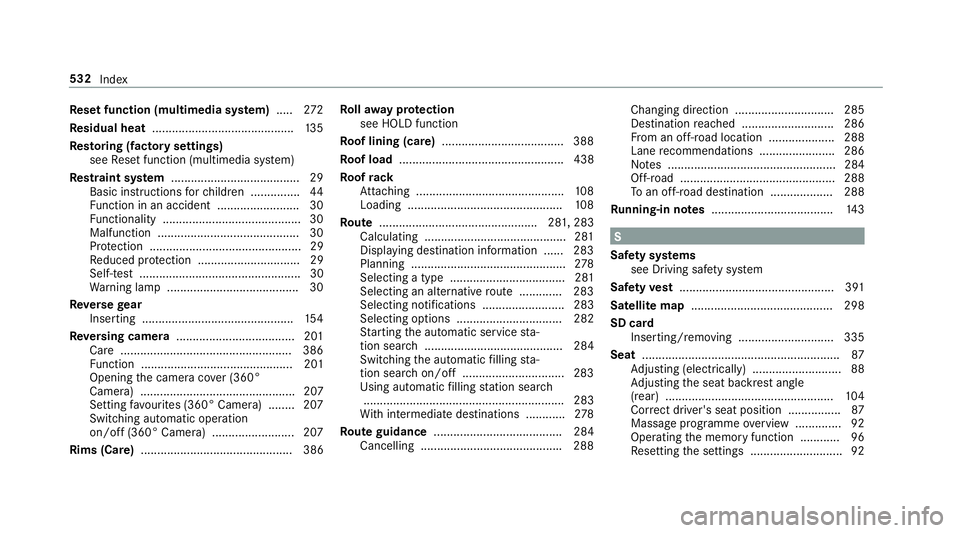 MERCEDES-BENZ G-CLASS SUV 2018 Owners Manual Re
set function (multimedia sy stem) .....2 72
Re sidual heat ...........................................1 35
Re storing (factory settings)
see Reset function (multimedia sy stem)
Re stra int sy stem MERCEDES-BENZ G-CLASS SUV 2018 Owners Manual Re
set function (multimedia sy stem) .....2 72
Re sidual heat ...........................................1 35
Re storing (factory settings)
see Reset function (multimedia sy stem)
Re stra int sy stem
