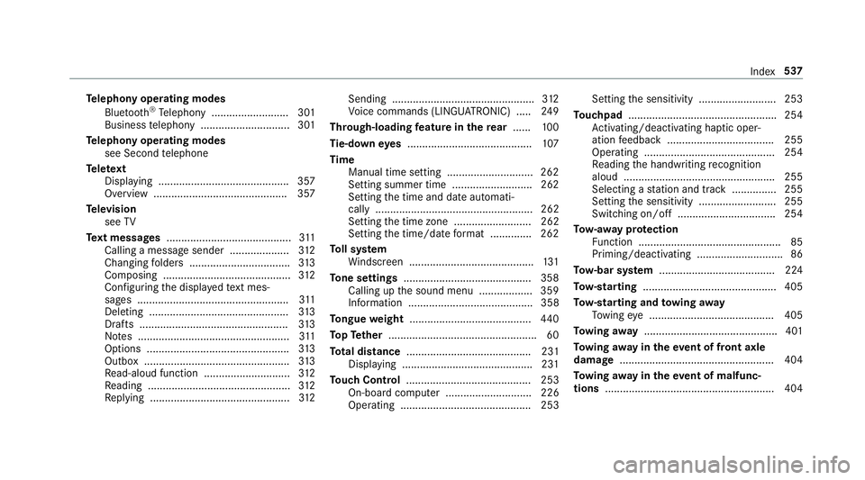 MERCEDES-BENZ G-CLASS SUV 2018 Owners Manual Te
lephony operating modes
Blue tooth ®
Te lephony .......................... 301
Business telephony .............................. 301
Te lephony operating modes
see Second telephone
Te lete xt
Disp MERCEDES-BENZ G-CLASS SUV 2018 Owners Manual Te
lephony operating modes
Blue tooth ®
Te lephony .......................... 301
Business telephony .............................. 301
Te lephony operating modes
see Second telephone
Te lete xt
Disp