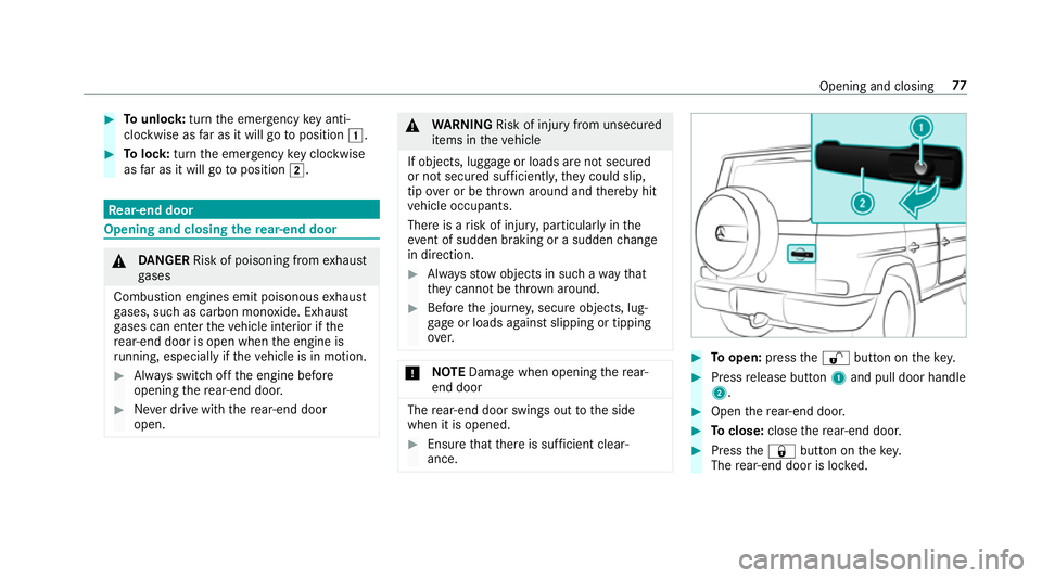 MERCEDES-BENZ G-CLASS SUV 2018 Manual PDF #
Tounlo ck:turn the emer gency key anti-
clo ckwise as far as it will go toposition 1. #
Tolock: turnthe emer gency key clo ckwise
as far as it will go toposition 2. Re
ar-end door Opening and closin