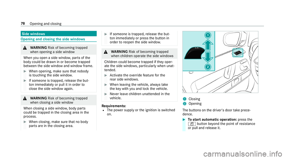 MERCEDES-BENZ G-CLASS SUV 2018 Manual Online Side windo
ws Opening and closing
the side windo ws &
WARNING Risk of becoming trapped
when opening a side window
When you open a side wind ow, parts of the
body could be dr awn in or become trapped
b