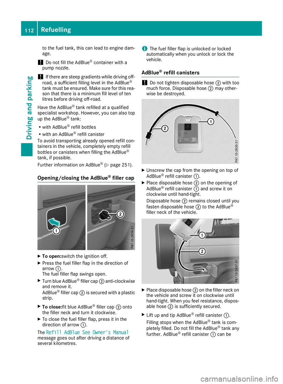 MERCEDES-BENZ G-CLASS SUV 2016  Owners Manual to the fuel tank, thi
scan lead to engine dam-
age.
! Do not fil
lthe AdBlue ®
containe rwitha
pump nozzle.
! If there ar
esteep gradients whil edrivin goff-
road, asufficient filling level in the Ad