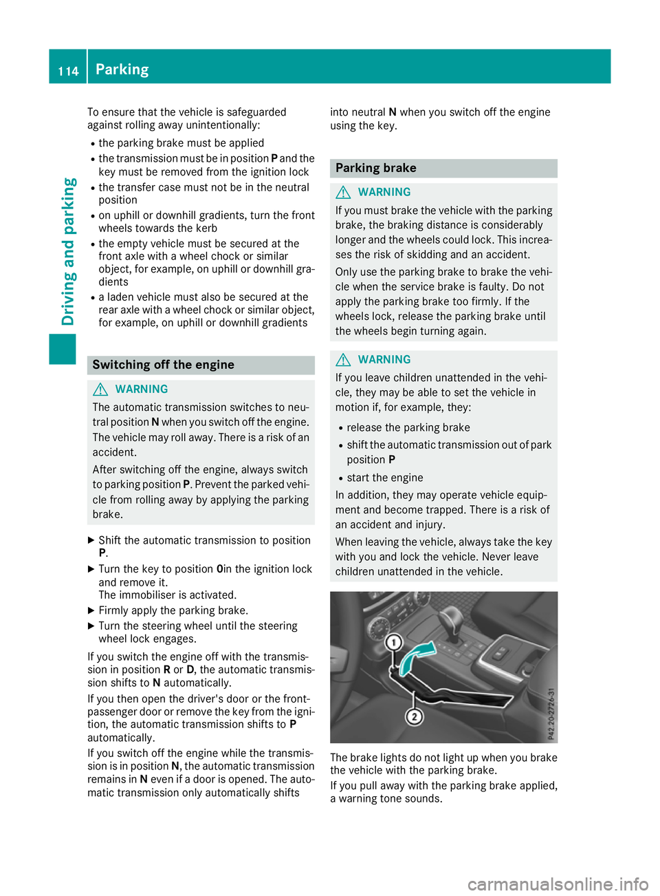 MERCEDES-BENZ G-CLASS SUV 2016  Owners Manual To ensure that the vehicle is safeguarded
against rolling away unintentionally:
R the parking brake must be applied
R the transmission must be in position Pand the
key must be removed from the ignitio