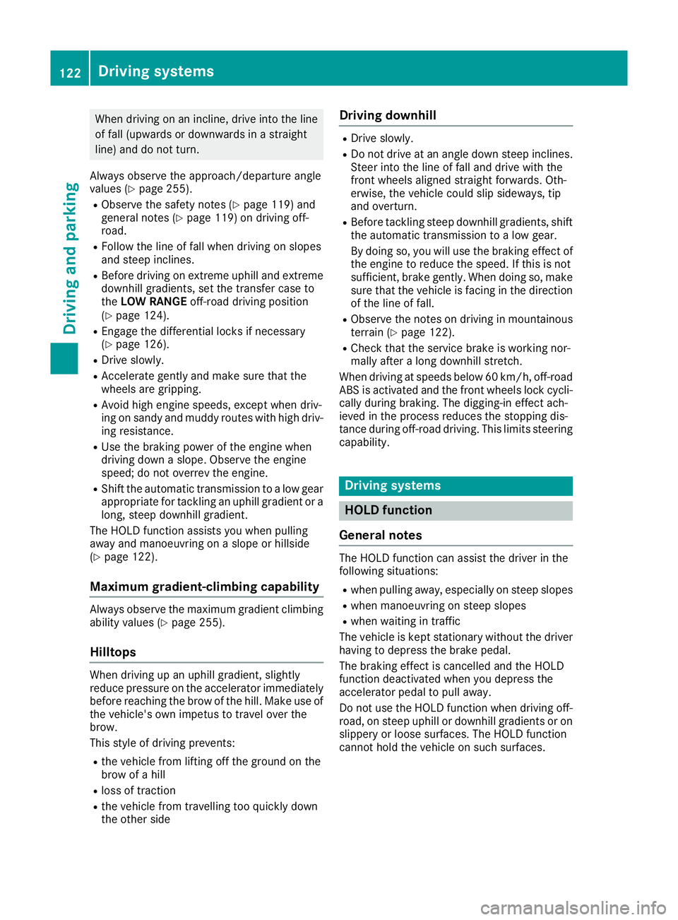 MERCEDES-BENZ G-CLASS SUV 2016  Owners Manual When driving on an incline, drive into the line
of fall (upwards or downwards in astraight
line) and do not turn.
Always observe the approach/departure angle
values (Y page 255).
R Observe the safety 
