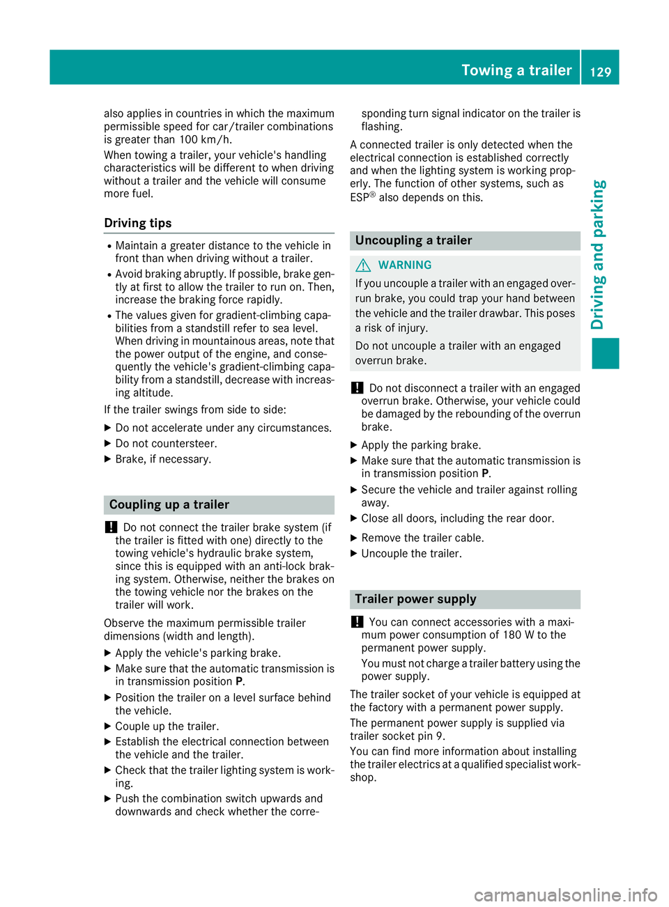 MERCEDES-BENZ G-CLASS SUV 2016 Owners Manual also applies in countries in whic
hthe maximum
permissible spee dfor car/trailer combinations
is greate rtha n1 00 km/h.
When towing atrailer, your vehicle's handling
characteristics will be diffe MERCEDES-BENZ G-CLASS SUV 2016 Owners Manual also applies in countries in whic
hthe maximum
permissible spee dfor car/trailer combinations
is greate rtha n1 00 km/h.
When towing atrailer, your vehicle's handling
characteristics will be diffe