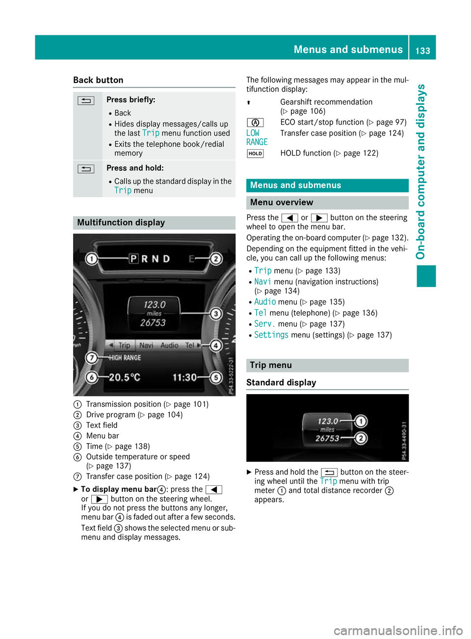 MERCEDES-BENZ G-CLASS SUV 2016 Owners Manual Back button
% Press briefly:
R Back
R Hides displa ymessages/calls up
the last Trip
Tripmenu function used
R Exitst he telephone book/redial
memory % Press and hold:
R Callsupt he standard display in MERCEDES-BENZ G-CLASS SUV 2016 Owners Manual Back button
% Press briefly:
R Back
R Hides displa ymessages/calls up
the last Trip
Tripmenu function used
R Exitst he telephone book/redial
memory % Press and hold:
R Callsupt he standard display in