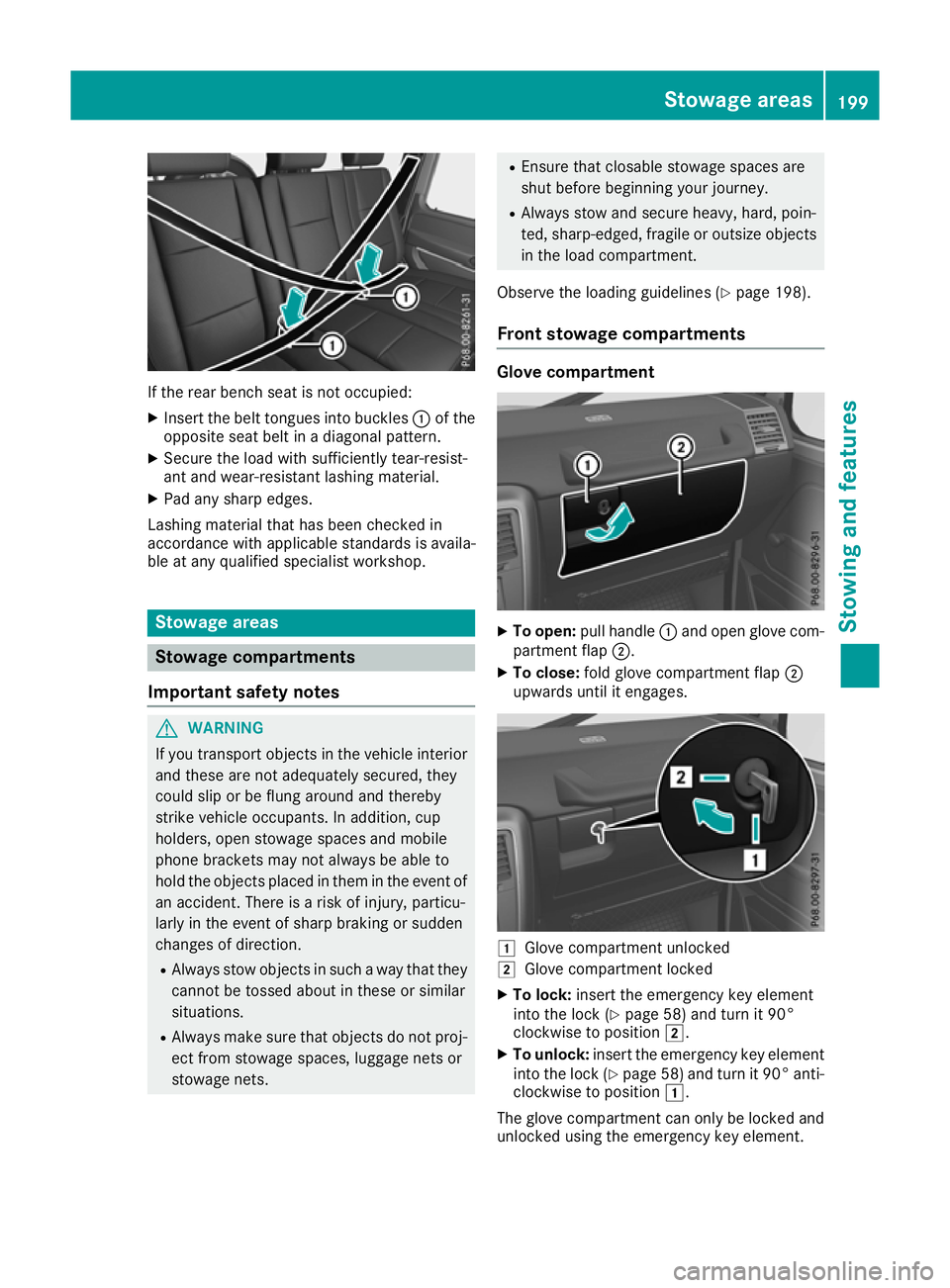 MERCEDES-BENZ G-CLASS SUV 2016  Owners Manual If the rear bench seat is not occupied:
X Insert the belt tongues into buckles :of the
opposite seat belt in adiagonal pattern.
X Secure the load with sufficiently tear-resist-
ant and wear-resistant 