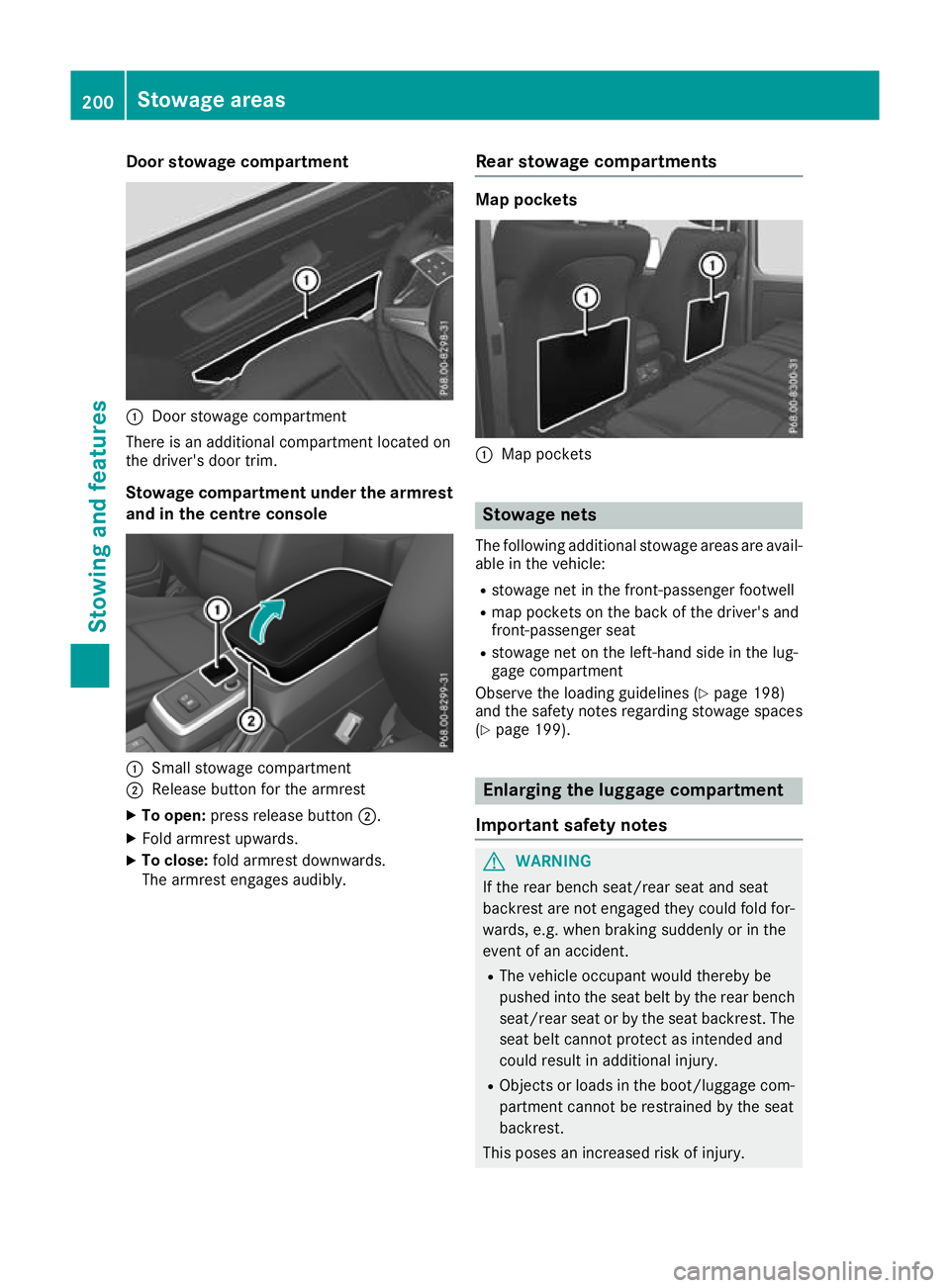 MERCEDES-BENZ G-CLASS SUV 2016  Owners Manual Door stowag
ecompartment :
Door stowage compartment
There is an additiona lcompartment locate don
the driver's door trim.
Stowage compartment unde rthe armrest
and in the centre console :
Smal lst