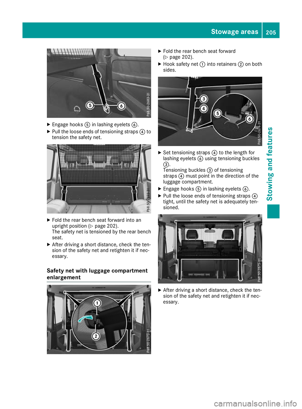 MERCEDES-BENZ G-CLASS SUV 2016  Owners Manual X
Engage hooks Ain lashing eyelets B.
X Pull the loose end softensioning straps ?to
tensio nthe safety net. X
Fold the rea rbench sea tforward into an
upright positio n(Ypage 202).
The safety net is t