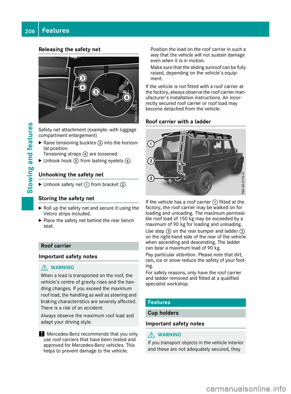 MERCEDES-BENZ G-CLASS SUV 2016  Owners Manual Releasin
gthe safety net Safety net attachment (example
:withl ug gage
compartment enlargement)
X Raise tensioning buckles =into the horizon-
tal position.
Tensioning straps ?are loosened.
X Unhook ho