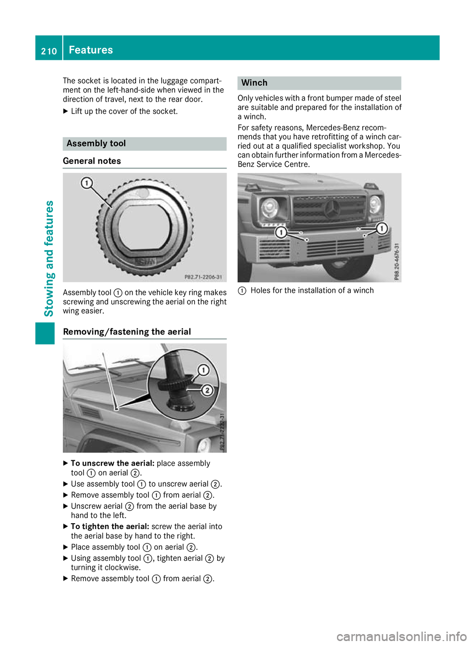 MERCEDES-BENZ G-CLASS SUV 2016  Owners Manual The socket is located in the luggage compart-
ment on the left-hand-side when viewed in the
direction of travel, next to the rear door.
X Lift up the cover of the socket. Assembly tool
Genera lnotes A