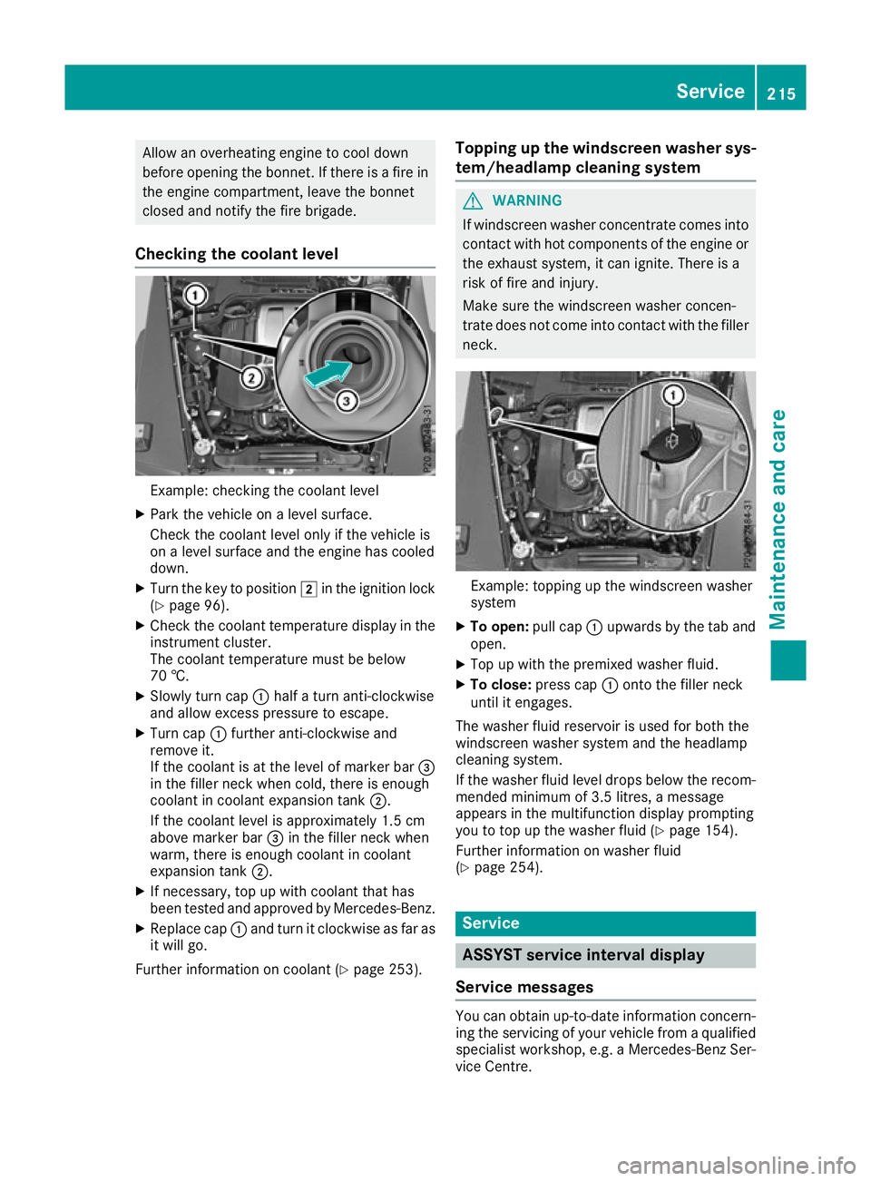 MERCEDES-BENZ G-CLASS SUV 2016  Owners Manual Allow an overheating engine to coo
ldown
before opening the bonnet. If ther eisafirein
the engine compartment, leav ethe bonnet
closed and notify the fir ebrigade.
Checkin gthe coolant level Example: 