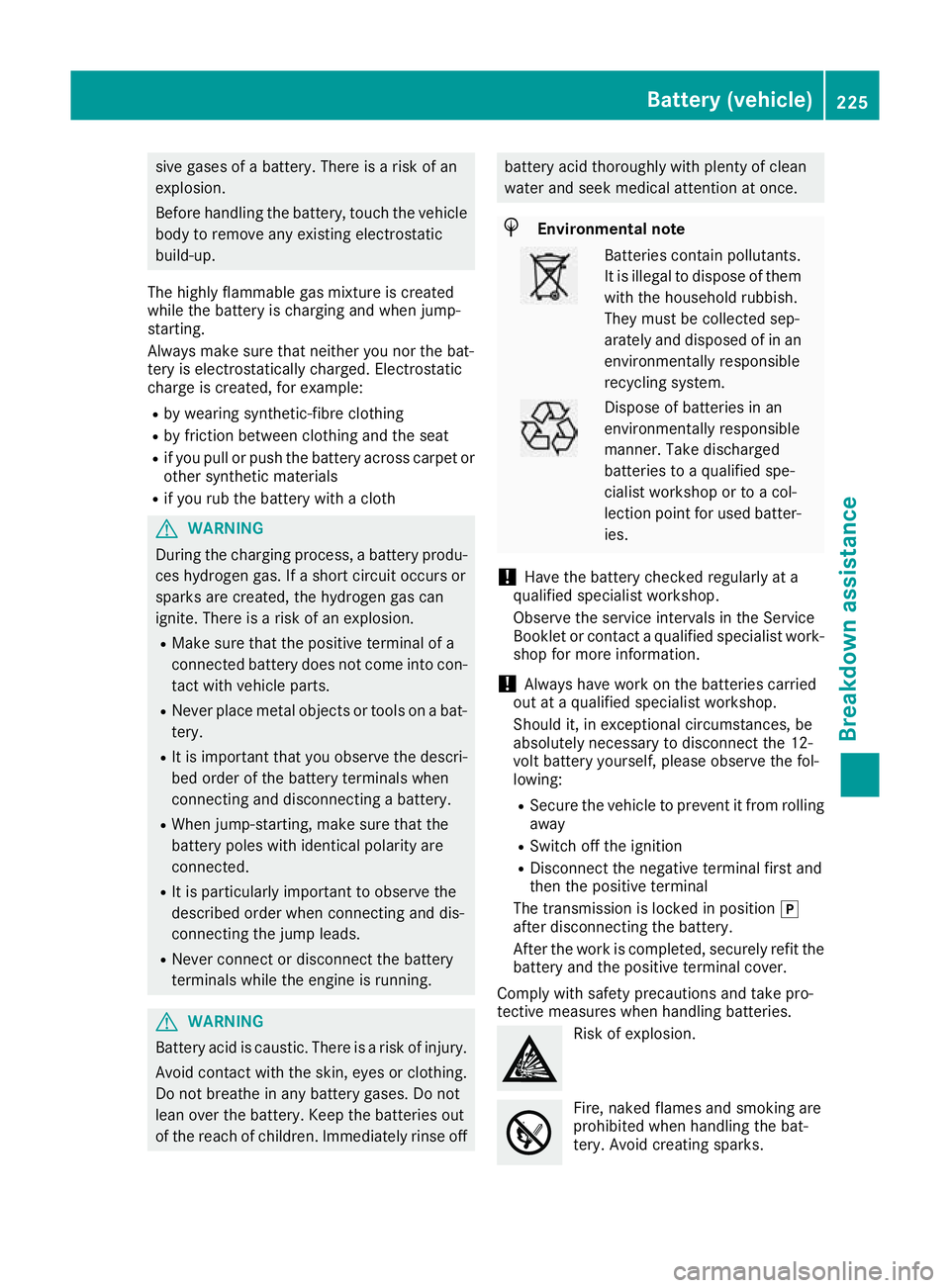 MERCEDES-BENZ G-CLASS SUV 2016 Owners Manual sive gases of
abattery. There is arisk of an
explosion.
Before handling the battery, touch the vehicle body to remove any existing electrostatic
build-up.
The highly flammable gas mixture is created
w MERCEDES-BENZ G-CLASS SUV 2016 Owners Manual sive gases of
abattery. There is arisk of an
explosion.
Before handling the battery, touch the vehicle body to remove any existing electrostatic
build-up.
The highly flammable gas mixture is created
w