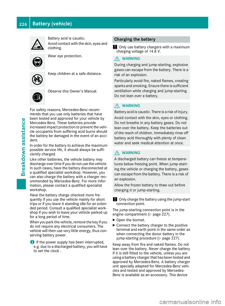 MERCEDES-BENZ G-CLASS SUV 2016 Owners Manual Battery aci
discaustic.
Avoid contact with the skin, eyes and clothing. Wea
reye protection. Keep children at
asafe distance. Observe this Owner's Manual.
For safety reasons, Mercedes-Benz recom-
MERCEDES-BENZ G-CLASS SUV 2016 Owners Manual Battery aci
discaustic.
Avoid contact with the skin, eyes and clothing. Wea
reye protection. Keep children at
asafe distance. Observe this Owner's Manual.
For safety reasons, Mercedes-Benz recom-
