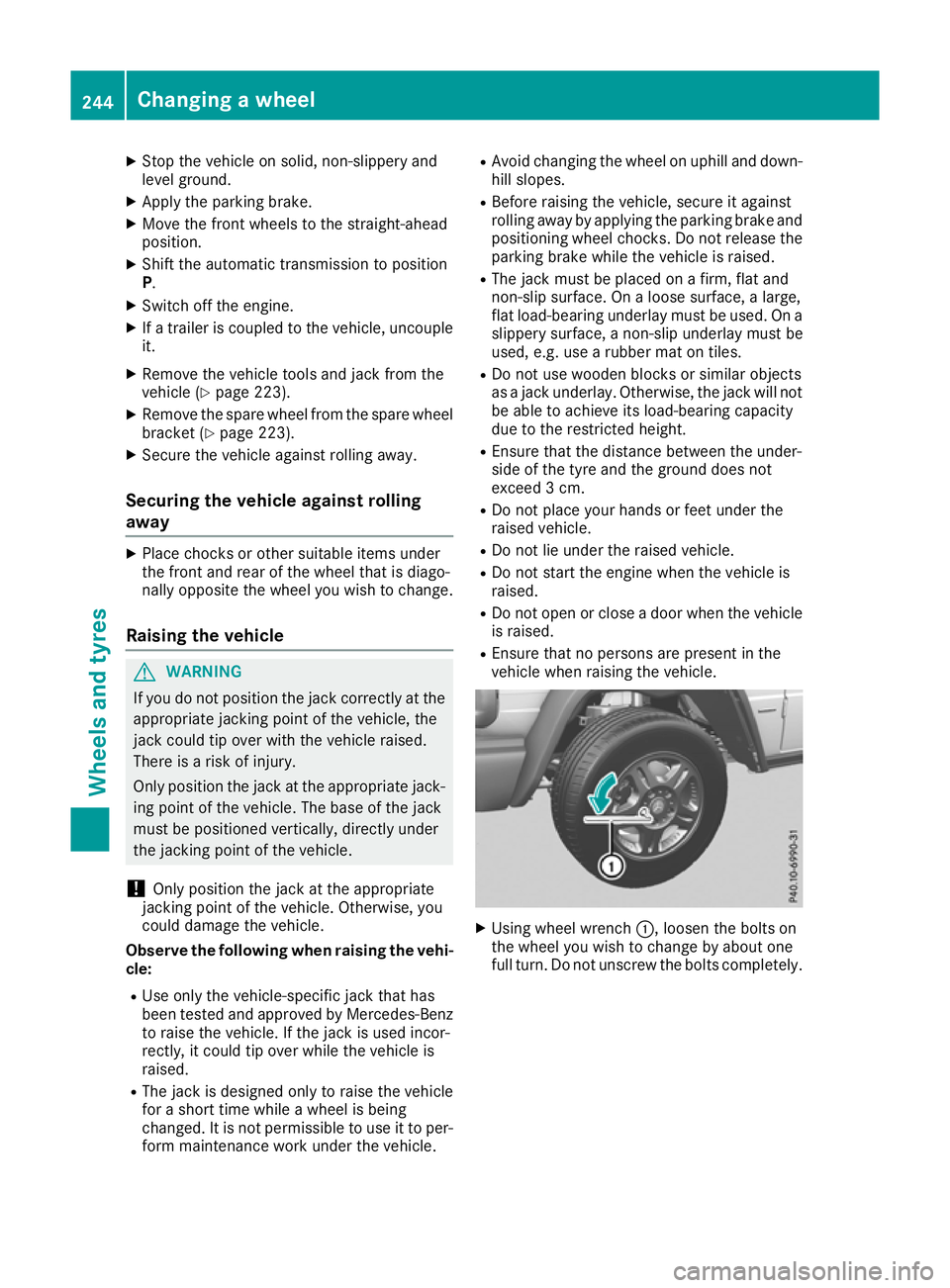 MERCEDES-BENZ G-CLASS SUV 2016  Owners Manual X
Stop the vehicl eonsolid,non-slipper yand
level ground.
X Appl ythe parking brake.
X Move the front wheel stothe straight-ahead
position.
X Shif tthe automatic transmissio ntoposition
P.
X Switch of