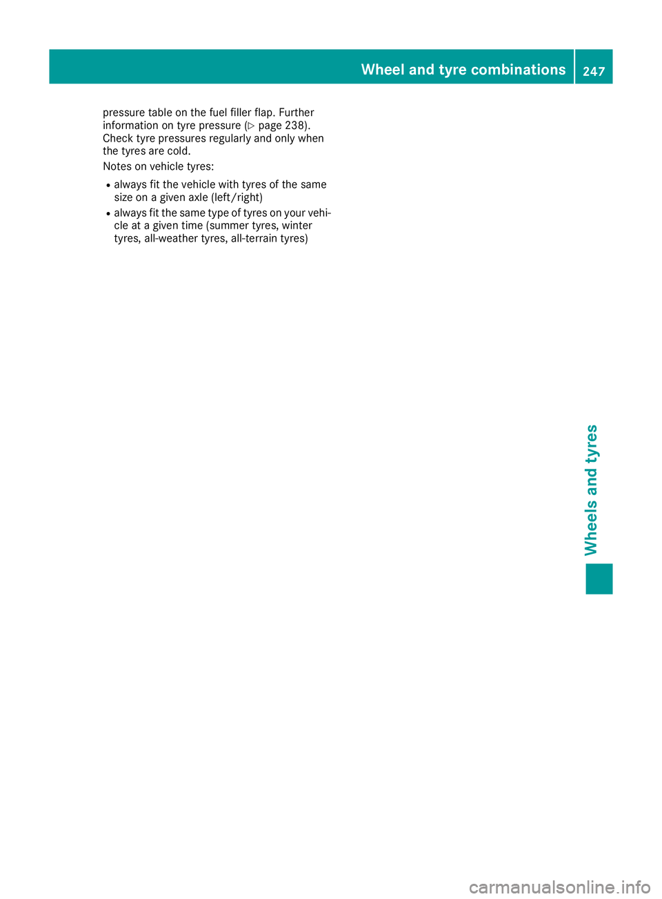 MERCEDES-BENZ G-CLASS SUV 2016  Owners Manual pressure table on the fuel filler flap. Further
information on tyre pressure (Y
page 238).
Check tyre pressures regularly and only when
the tyres are cold.
Notes on vehicle tyres:
R always fit the veh
