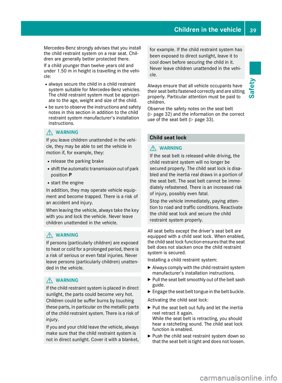 MERCEDES-BENZ G-CLASS SUV 2016 Service Manual Mercedes-Ben
zstrongly advises that you install
the child restraint system on arear seat. Chil-
dren are generally better protected there.
If ac hild younger than twelve years old and
under 1.50 minh MERCEDES-BENZ G-CLASS SUV 2016 Service Manual Mercedes-Ben
zstrongly advises that you install
the child restraint system on arear seat. Chil-
dren are generally better protected there.
If ac hild younger than twelve years old and
under 1.50 minh