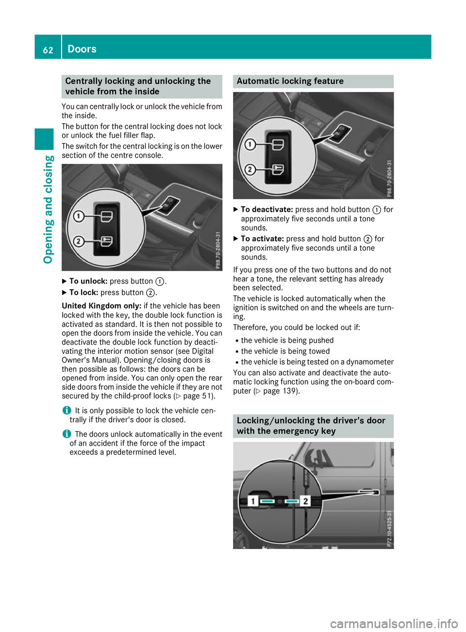 MERCEDES-BENZ G-CLASS SUV 2016 Repair Manual Centrally lockin
gand unlocking the
vehicle from th einside
You can centrally loc korunlock th evehicle from
th ei nside.
The butto nfor th ecentral lockin gdoes no tlock
or unlock th efuel fille rfla