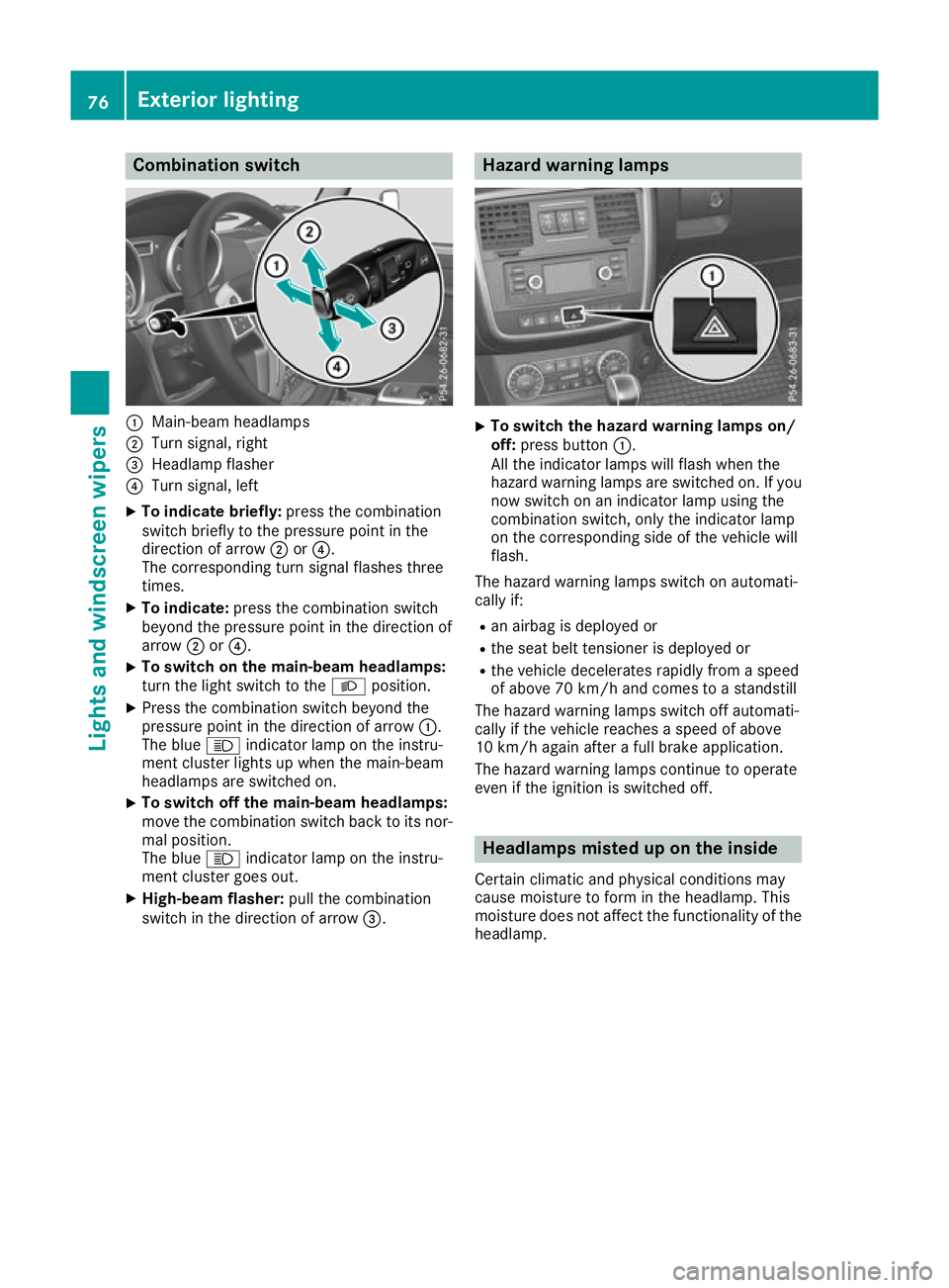 MERCEDES-BENZ G-CLASS SUV 2016  Owners Manual Combination switch
:
Main-beam headlamps
; Turnsignal, right
= Headlamp flasher
? Turn signal, left
X To indicate briefly: press the combination
switch briefly to the pressure point in the
direction o