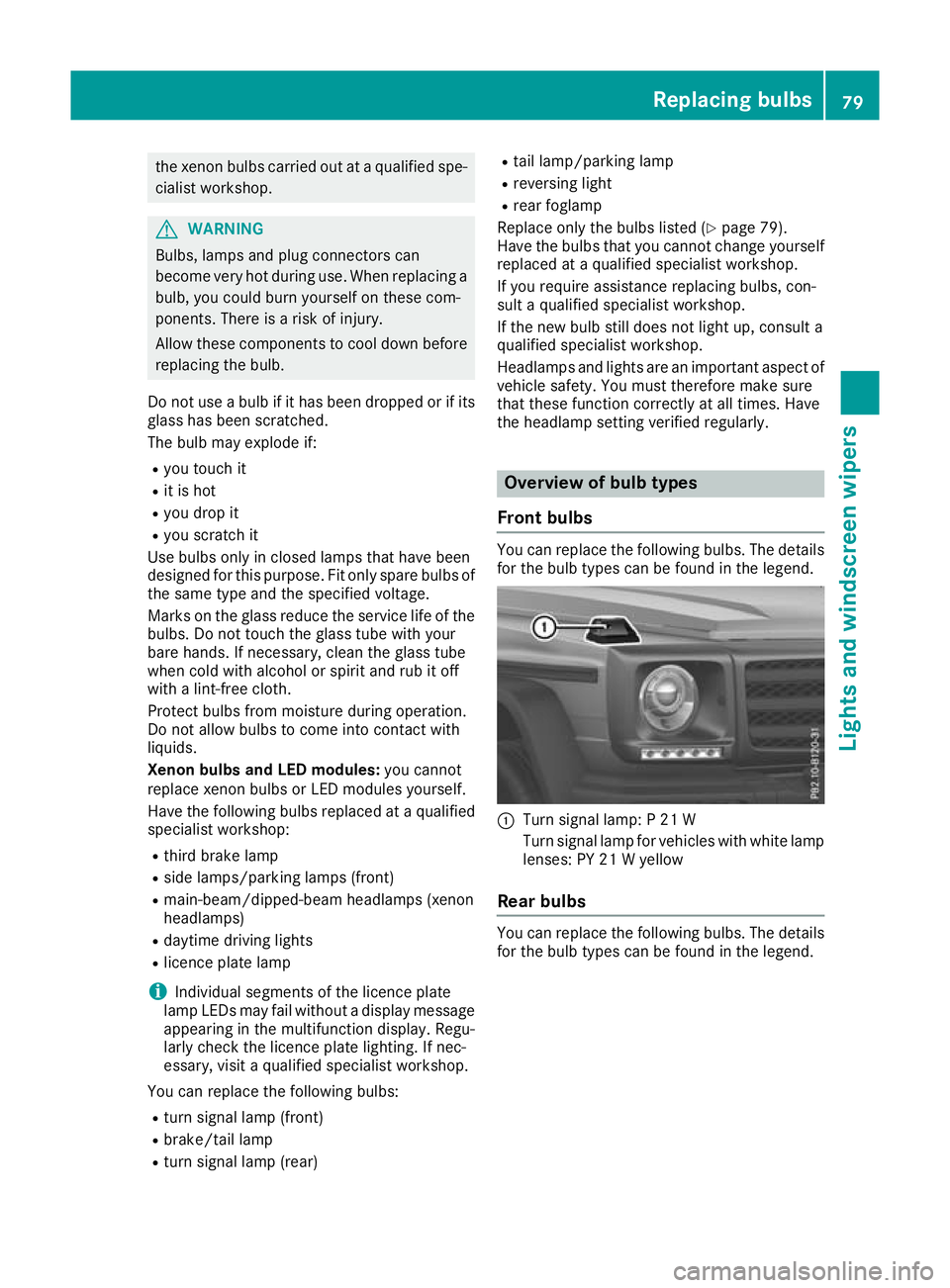 MERCEDES-BENZ G-CLASS SUV 2016 Manual Online the xeno
nbulbs carrie doutataq uali fied spe-
cialist workshop. G
WARNING
Bulbs, lamp sand plugc onnectors can
become very hot during use. When replacing a bulb, you coul dburn yourself on these com-