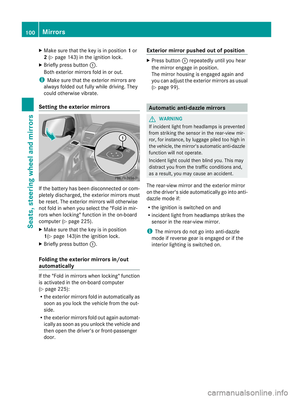 MERCEDES-BENZ G-CLASS SUV 2012  Owners Manual X
Make sure that the key is in position 1or
2 (Y page 143) in the ignition lock.
X Briefly press button :.
Both exterior mirrors fold in or out.
i Make sure that the exterior mirrors are
always folded