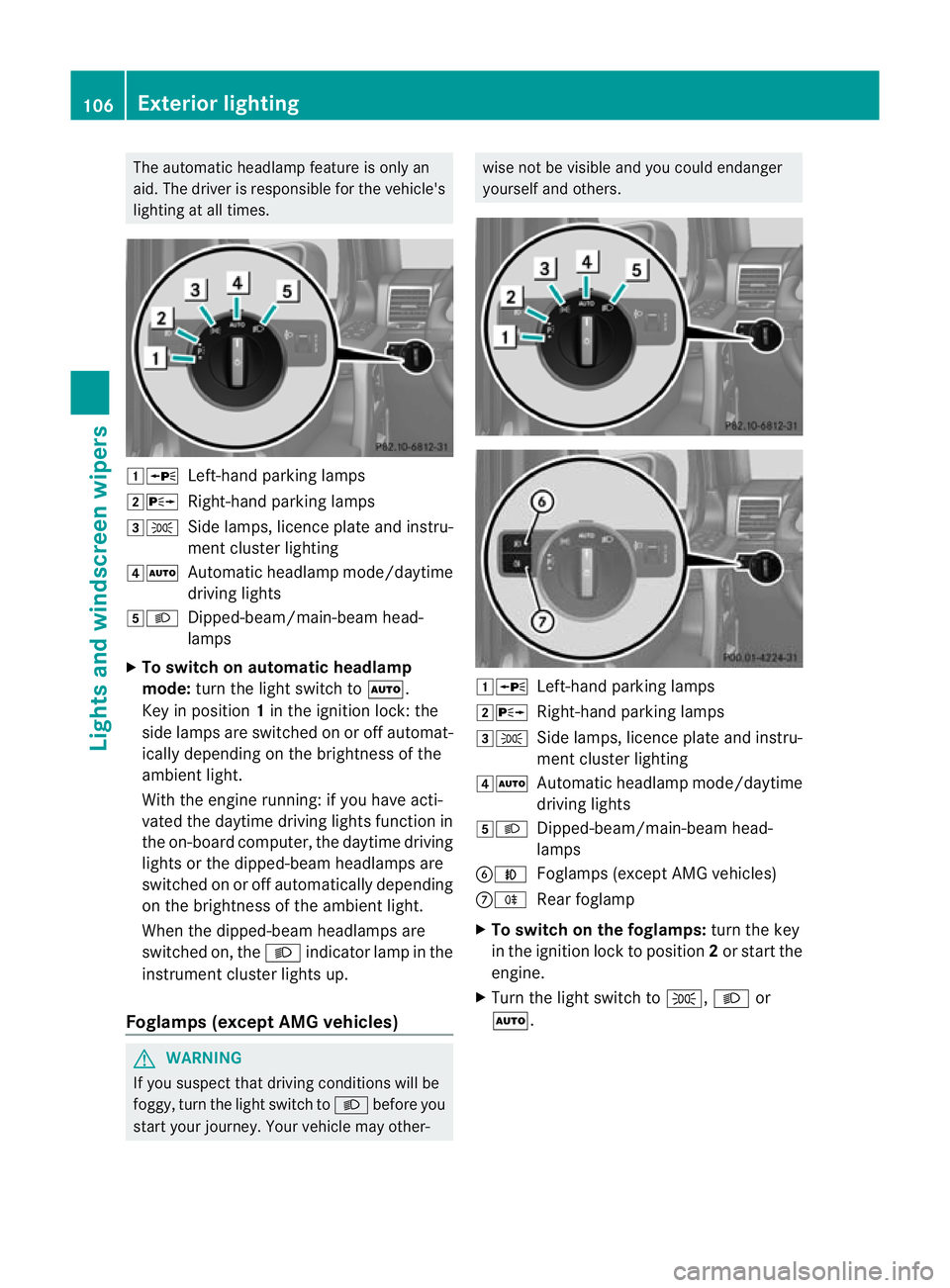 MERCEDES-BENZ G-CLASS SUV 2012  Owners Manual The automatic headlamp feature is only an
aid. The driver is responsible for the vehicle's
lighting at all times. 1W
Left-hand parking lamps
2X Right-hand parking lamps
3T Side lamps, licence plat